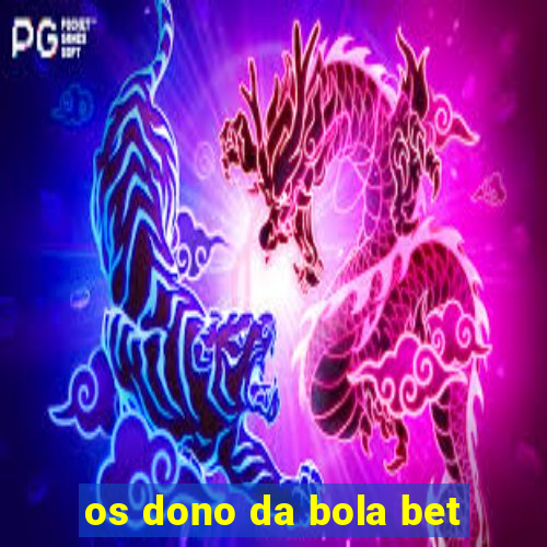 os dono da bola bet